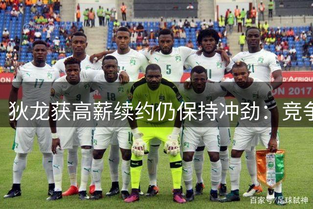 狄龙获高薪续约仍保持冲劲：竞争是最大动力