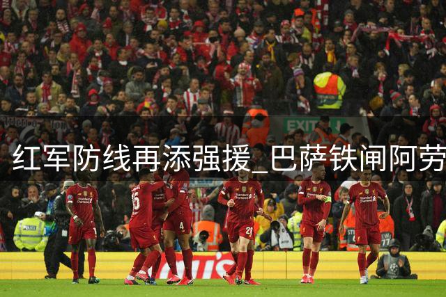 红军防线再添强援 巴萨铁闸阿劳霍空降安菲尔德